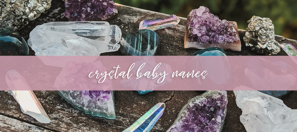Crystal Baby Names: Enchanting Baby Names Inspired by Crystals and Gemstones